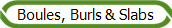 Boules, Burls & Slabs